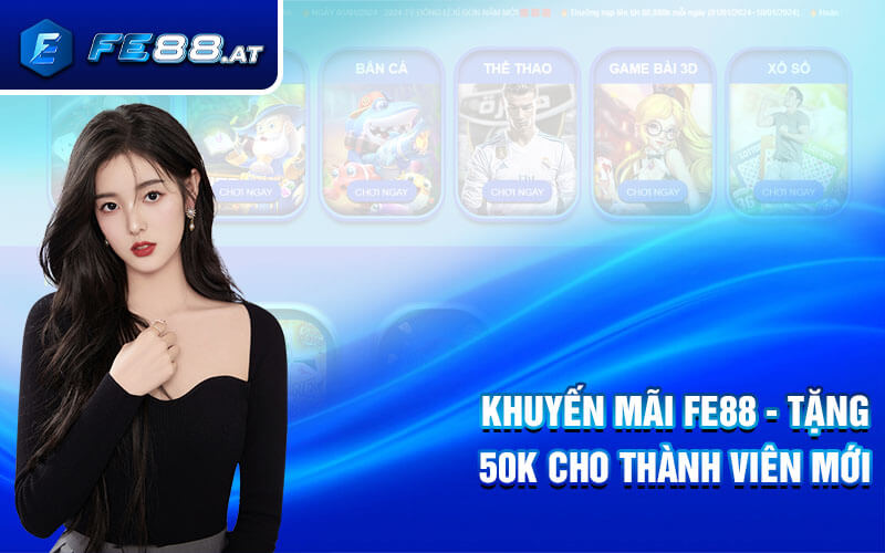 Khuyến Mãi Fe88 - Tặng 50k Cho Thành Viên Mới
